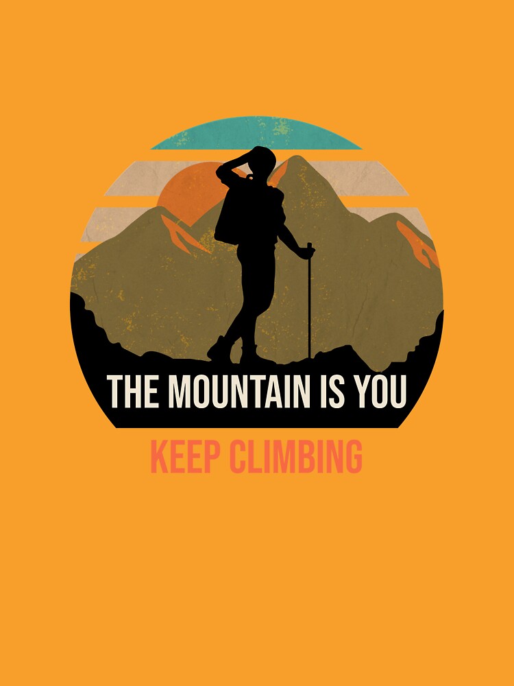 The Mountain Is You. Keep Climbing. Female Hiking. by FigTreeFactory