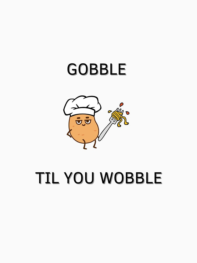 Gobble Til You Wobble by GbzDigital