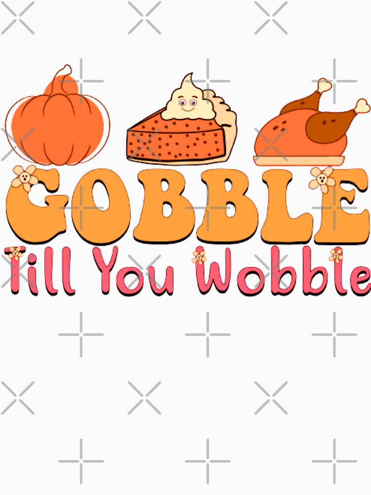 GOBBLE TILL YOU WOBBLE by SYMEshop