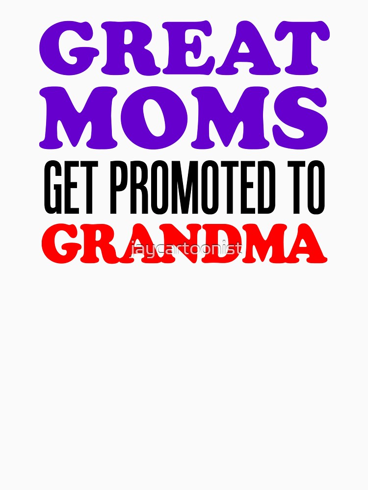 Great Moms Get Promoted To Grandma Grandmother by jaycartoonist