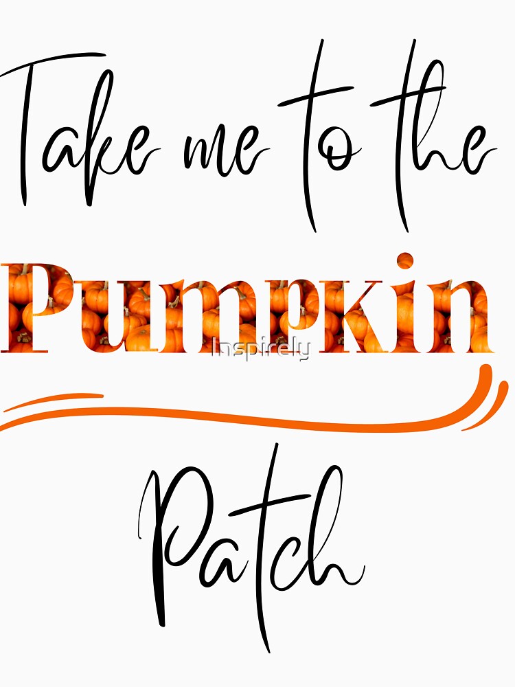 take me to the pumpkin patch by Inspirely