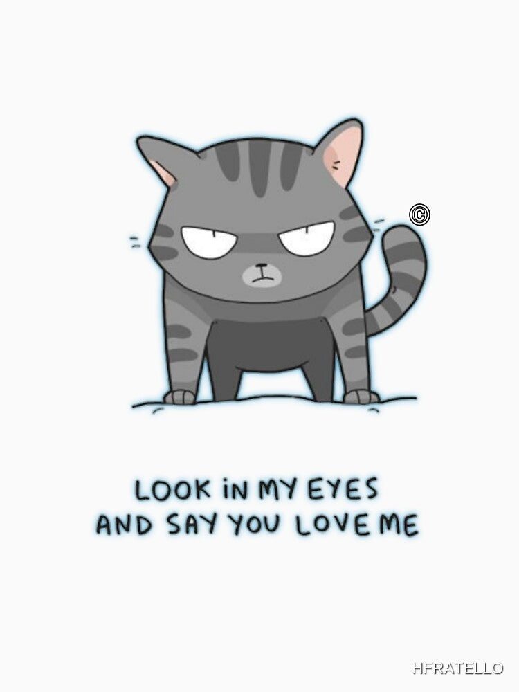 Cat says hey! Iook in my eyes and say you love me by HFRATELLO