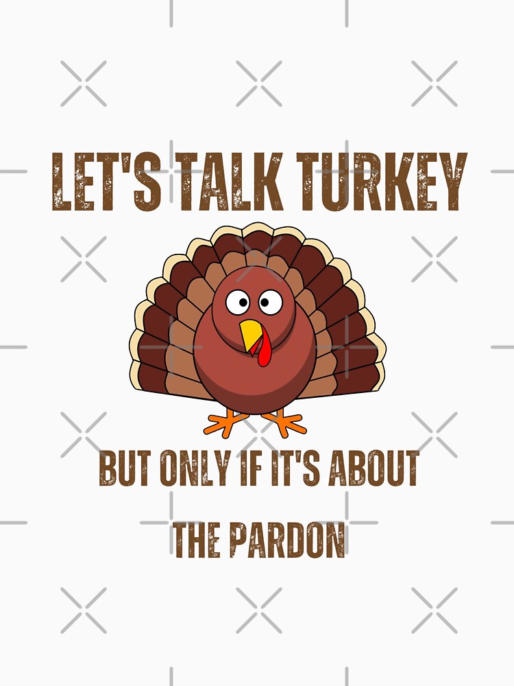 “LET’S TALK TURKEY BUT ONLY IF IT’S ABOUT THE PARDON” by Nokart
