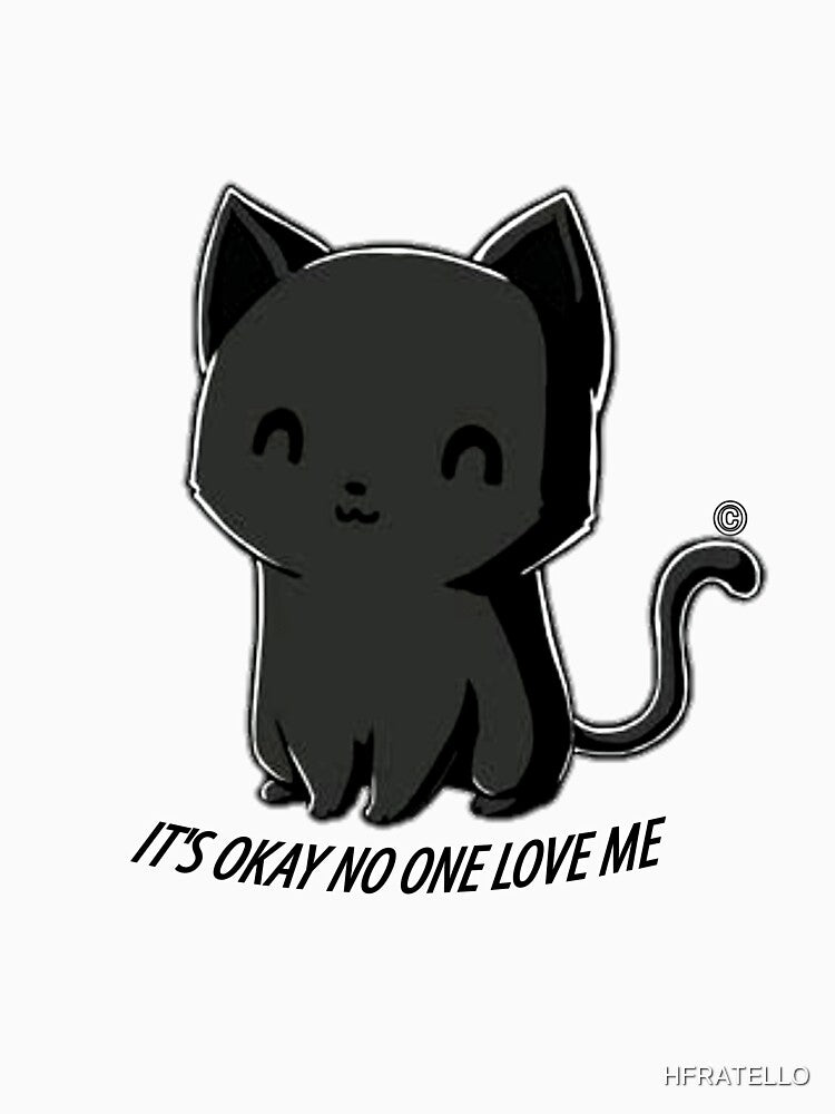 Cat says hey! It's okay no one love me .. by HFRATELLO