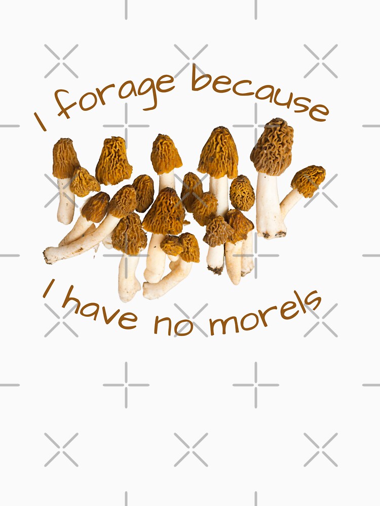 I Forage Because I Have No Morels by EdmondsLove