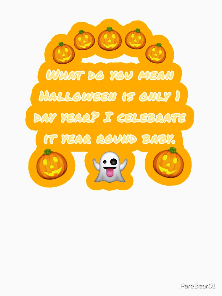 What do you mean Halloween is only 1 day a year? I celebrate year round baby. by PareBear01