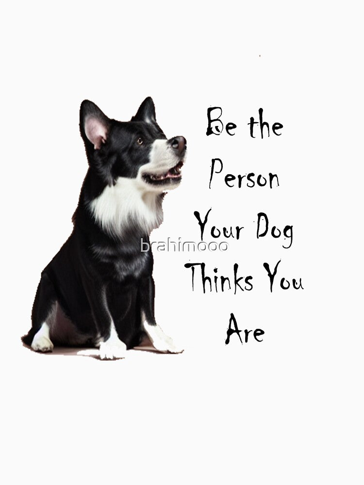 Be the Person Your Dog Thinks You Are by brahimooo