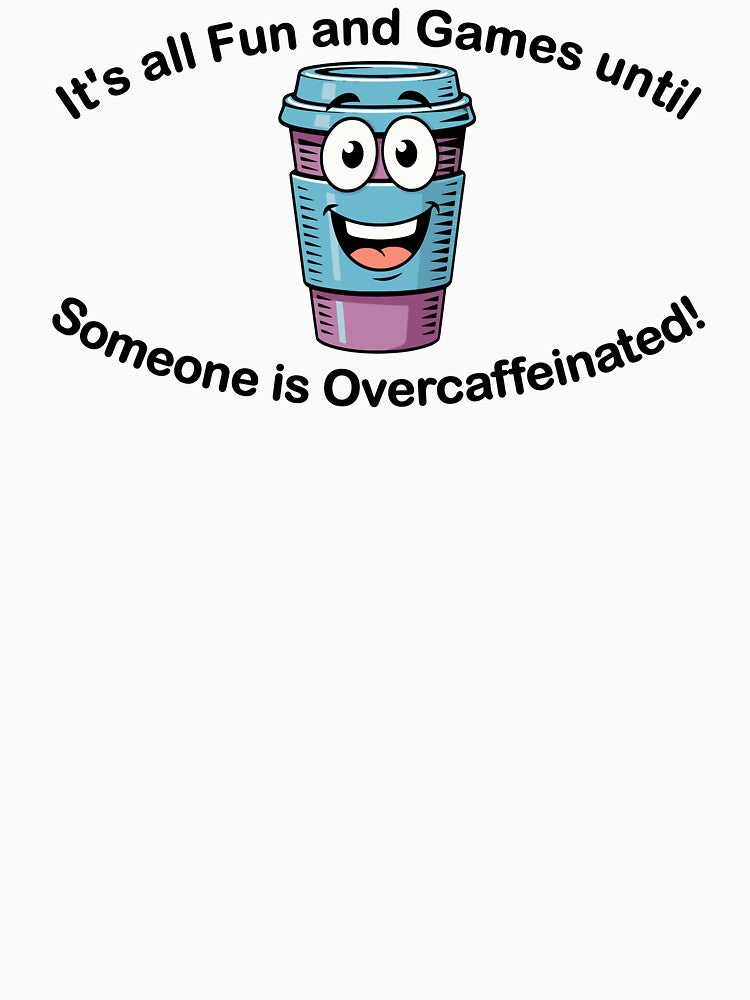 It's all Fun and Games until Someone is Overcaffeinated! by TeeZenDesigns