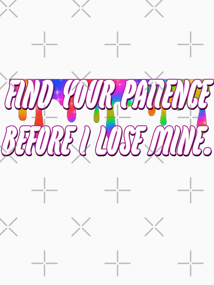 Find your patience before i lose mine. by WittyWhispers