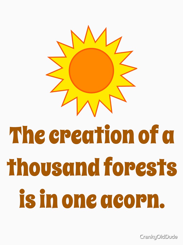 The Creation Of A Thousand Forests - Creativity Quote by CrankyOldDude