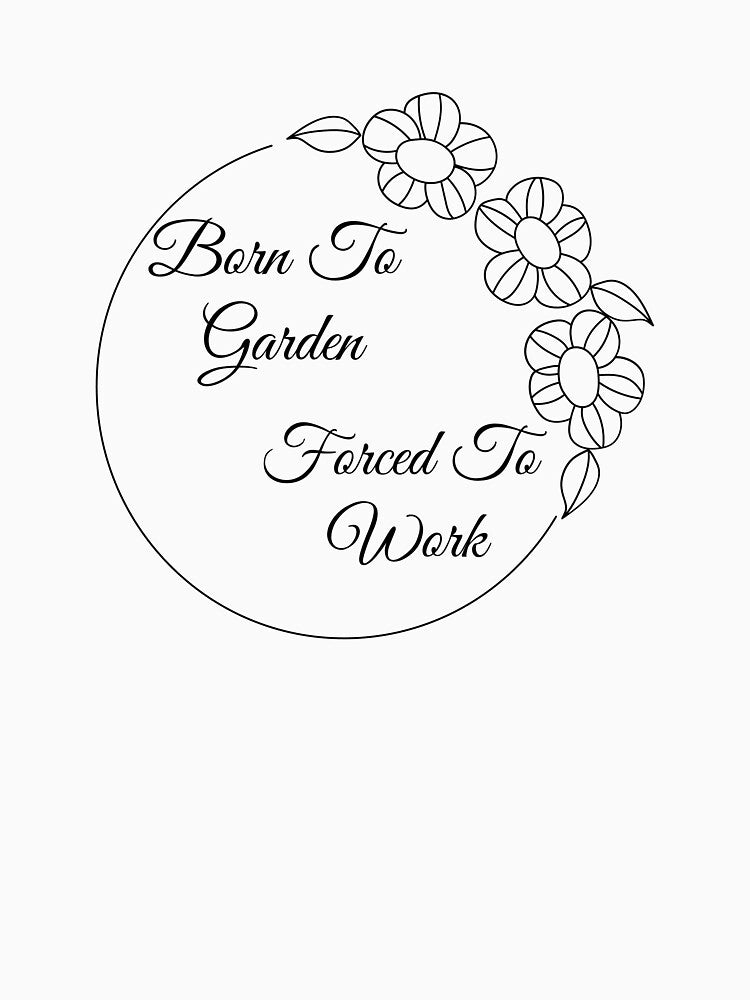 Born To Garden, Forced To Work by EOTees