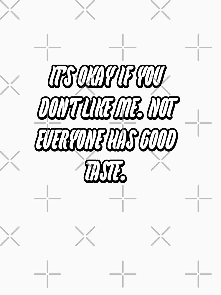 It's okay if you don't like me. Not everyone has good taste. by WittyWhispers