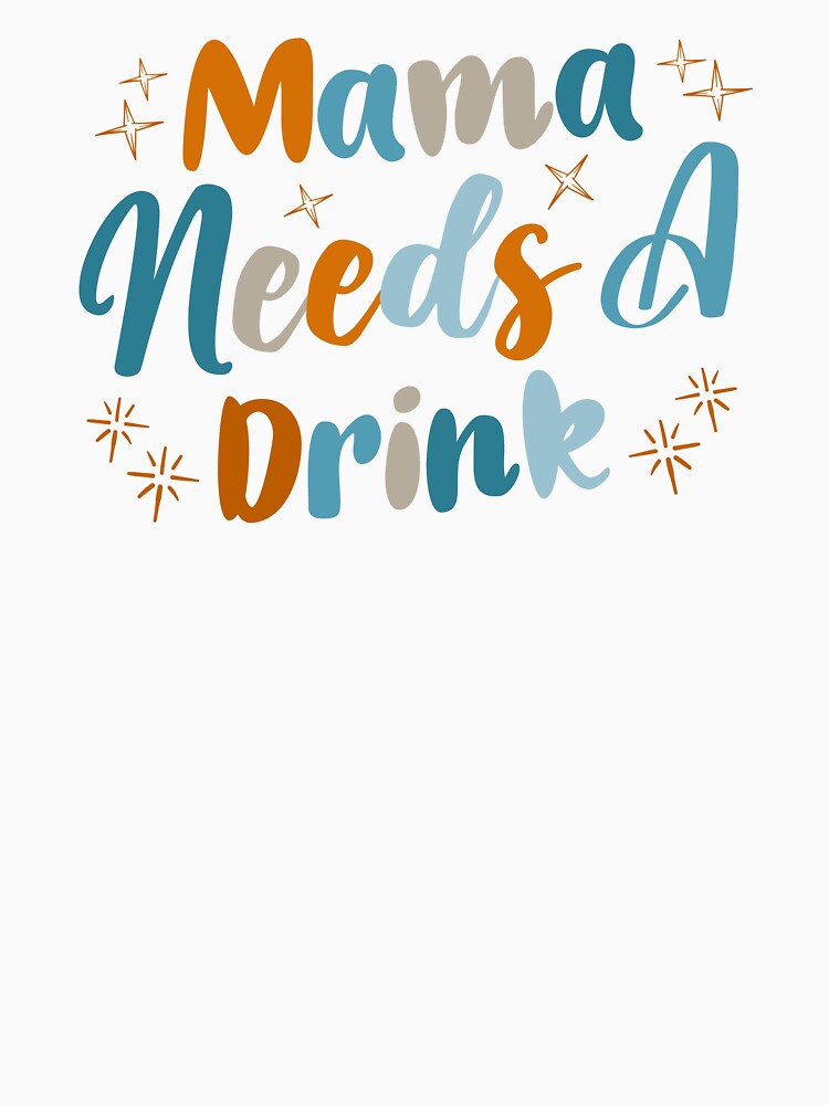 Mama Needs A Drink by Hatitudeology