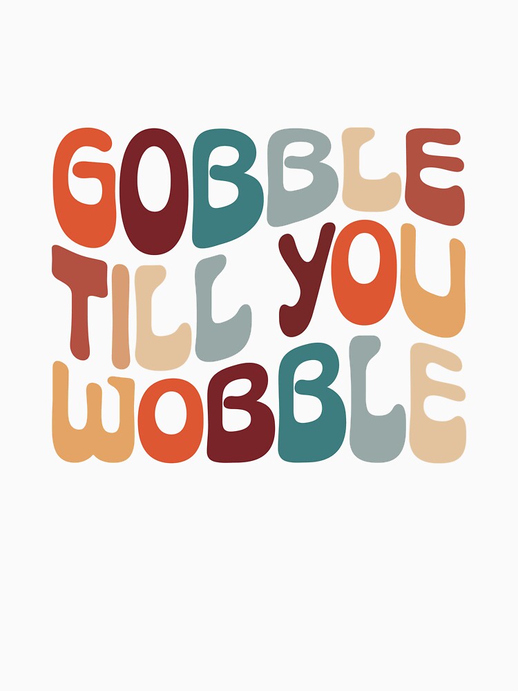 GOBBLE TILL YOU WOBBLE by StrivingGiant