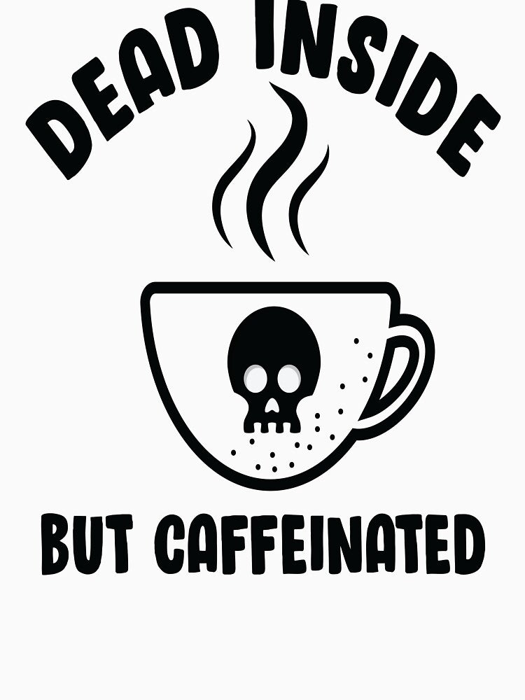 Dead inside but Caffeinated,Coffee skeleton by Designista436