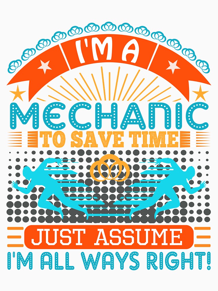 I am a Mechanic to save time just assume i'm always right by Moremon