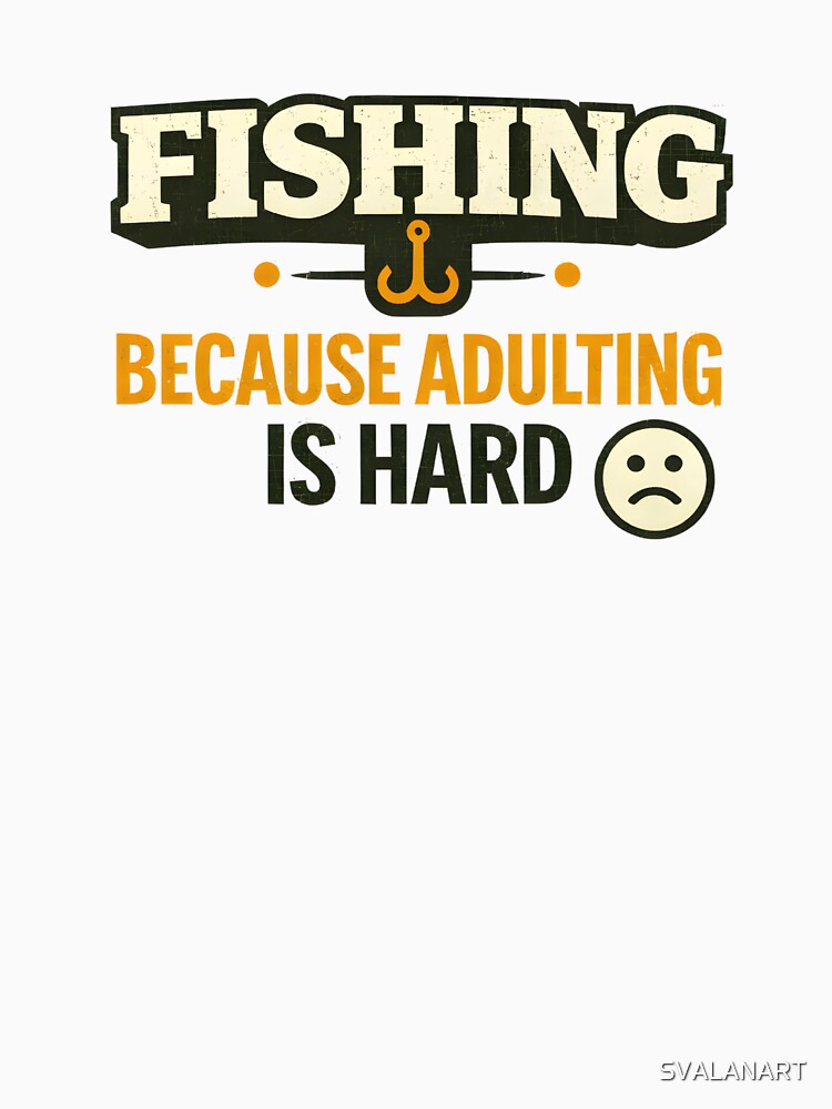Fishing Because Adulting Is Hard – Funny Fishing Humor Design by SVALANART