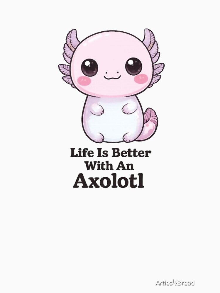 Life Is Better With An Axolotl Cute Axolotl Shirt by Arties4Bread⭐⭐⭐⭐⭐