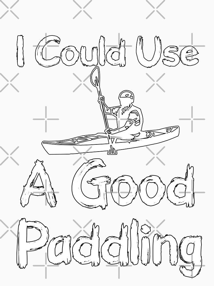 I Could Use A Good Paddling - Funny  - I love Kayaking by Hannah  Pillic