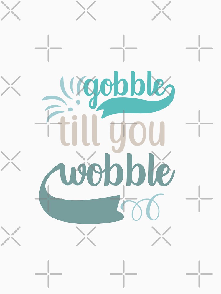 Gobble till you wobble by IM Hunter