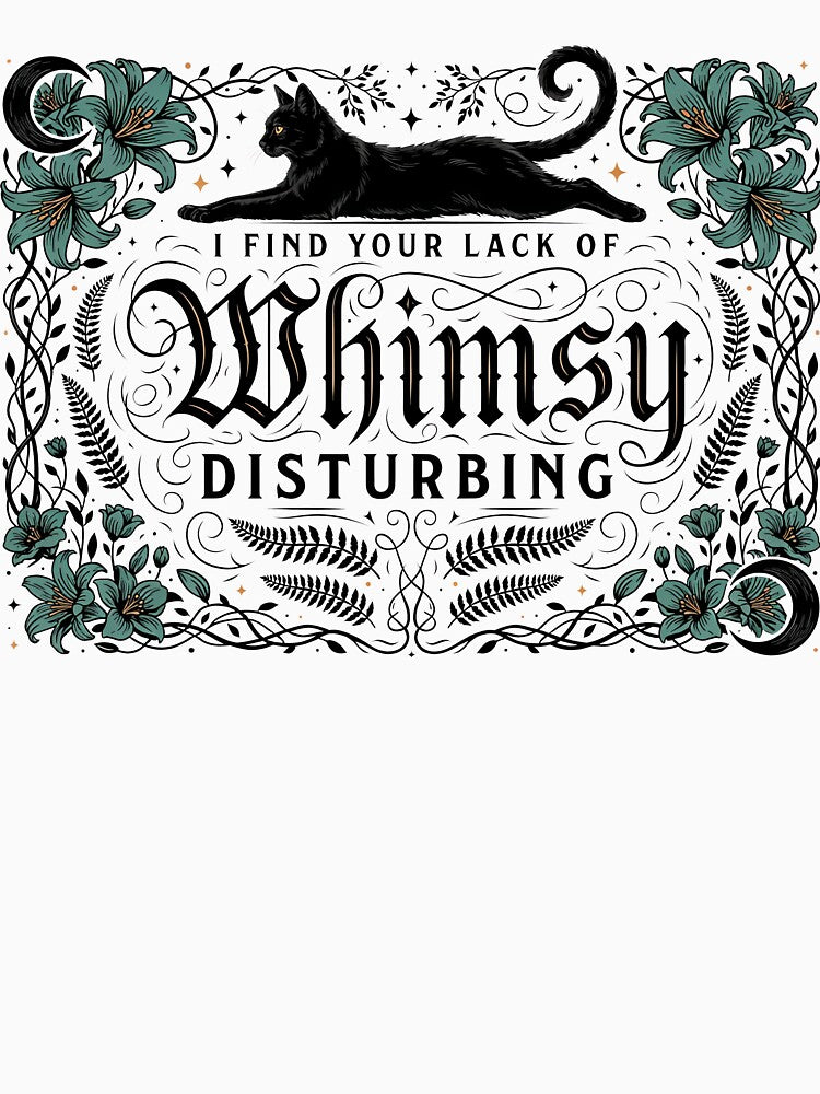 I Find Your Lack of Whimsy Disturbing by J-Style-Design
