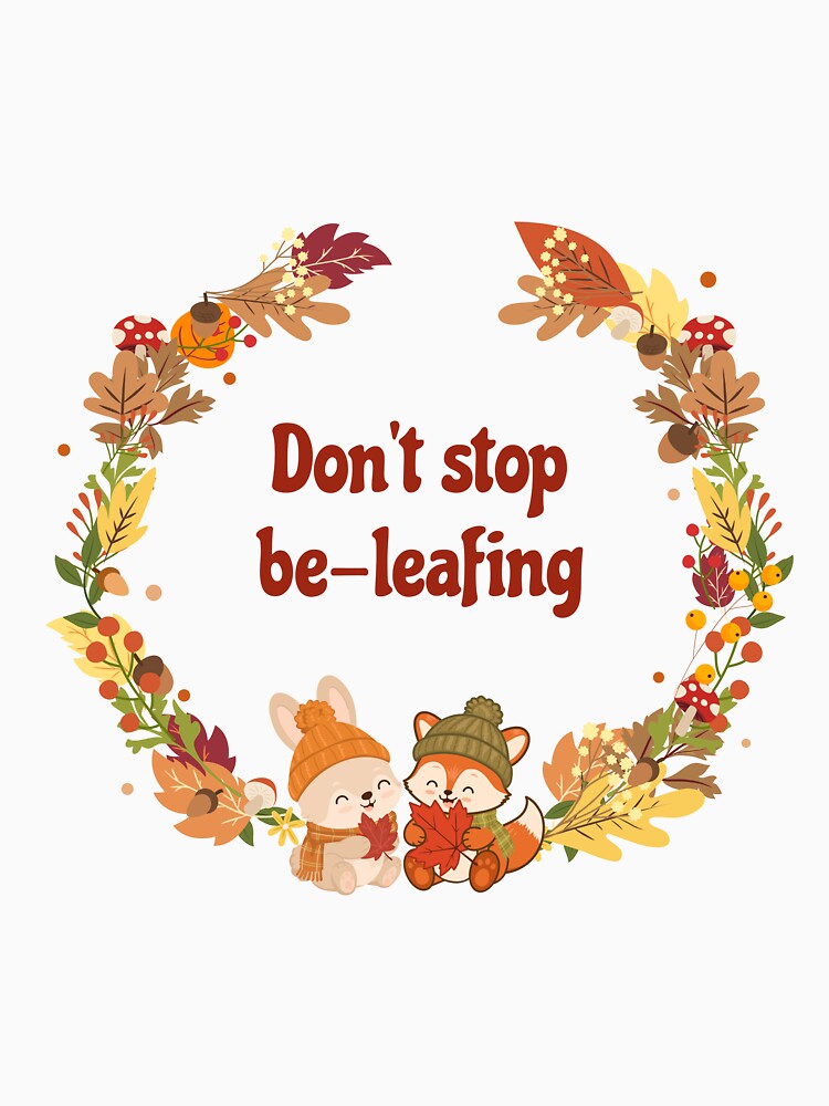 Don't Stop Be-leafing by MechaMochiStudio