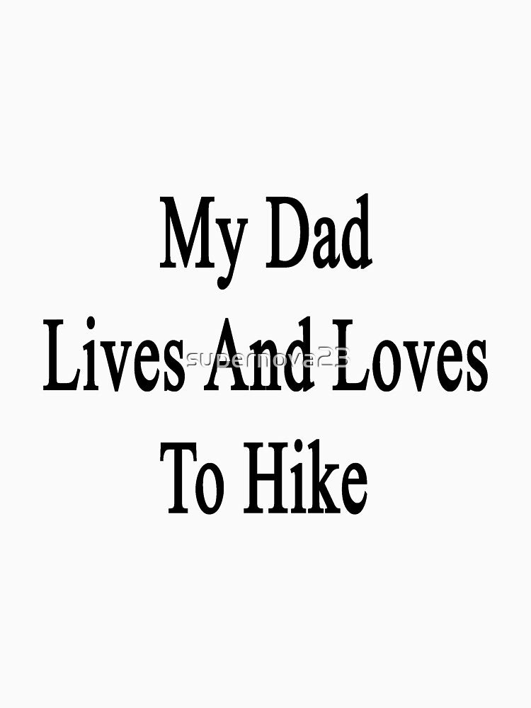 My Dad Lives And Loves To Hike by supernova23