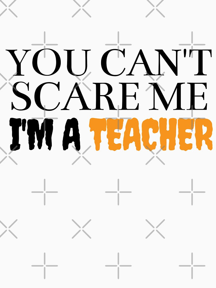 You cant scare me I'm a Teacher (Halloween) by Oreo2020 Creations