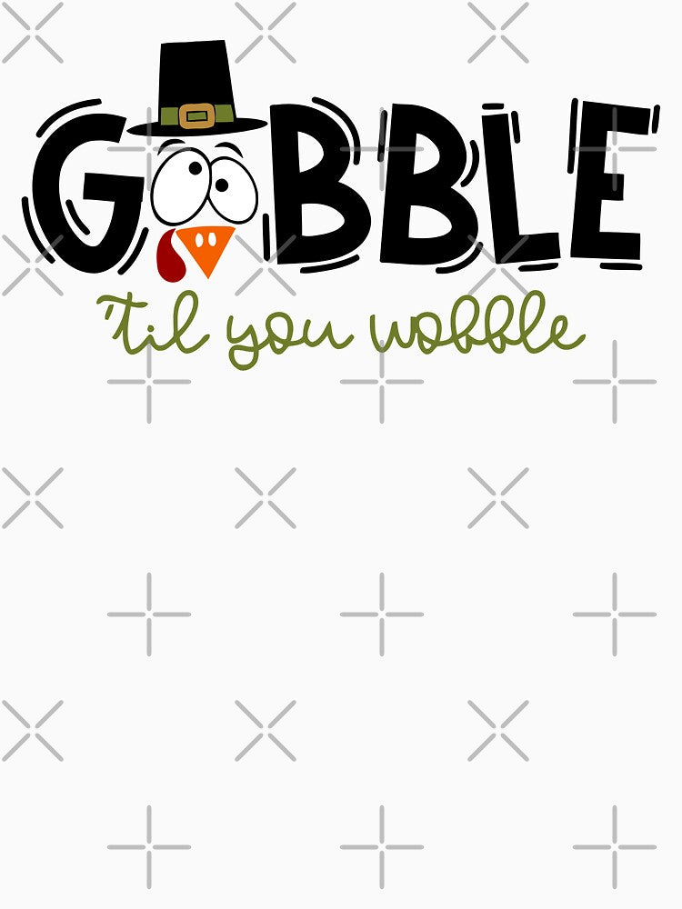 Funny Gobble 'til you wobble Design by vhtrocate