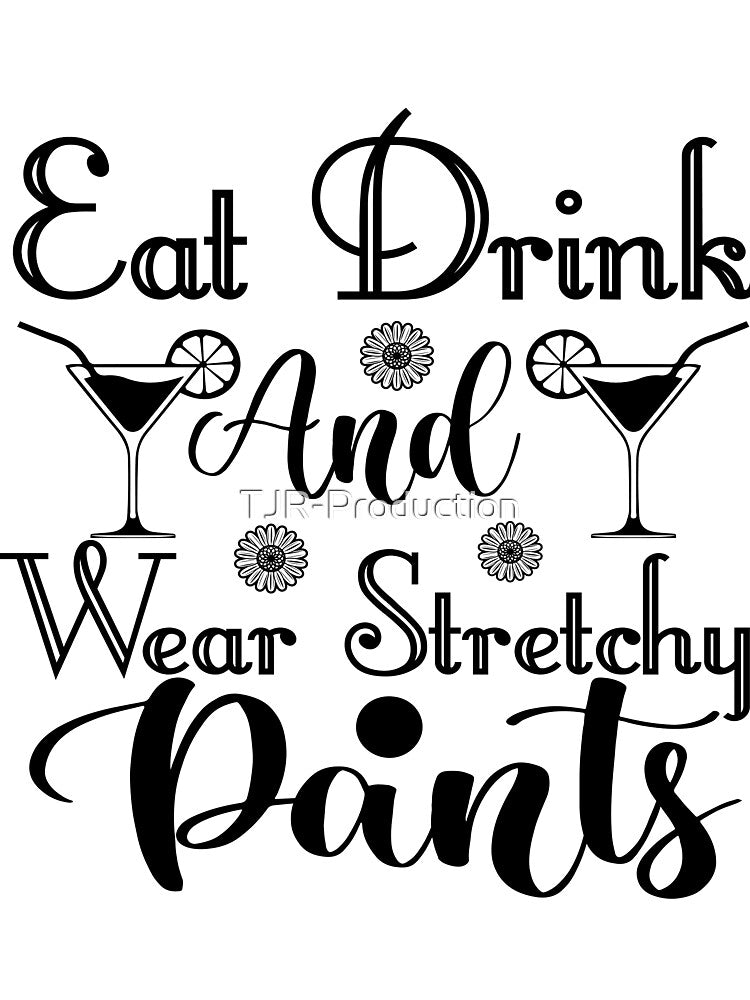 Eat Drink And Wear Stretchy Pants by TJR-Production