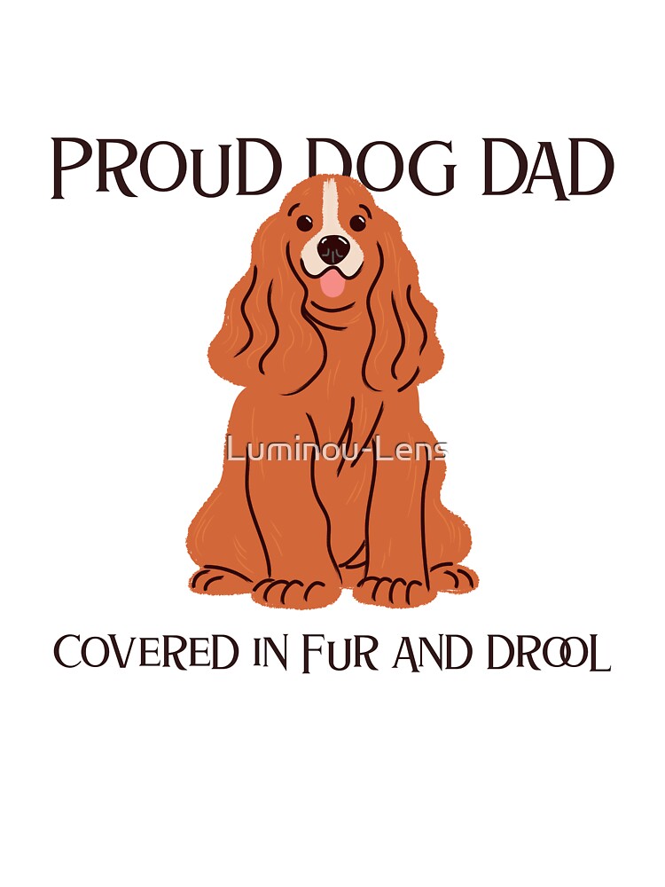 Proud Dog Dad – Covered in Fur and Drool by Luminou-Lens