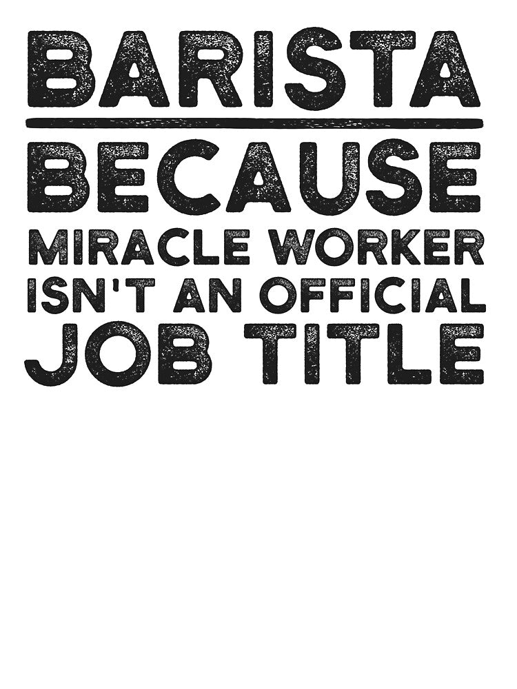 Barista Because Miracle Worker Isn't An Official Job Title by UneDesigns