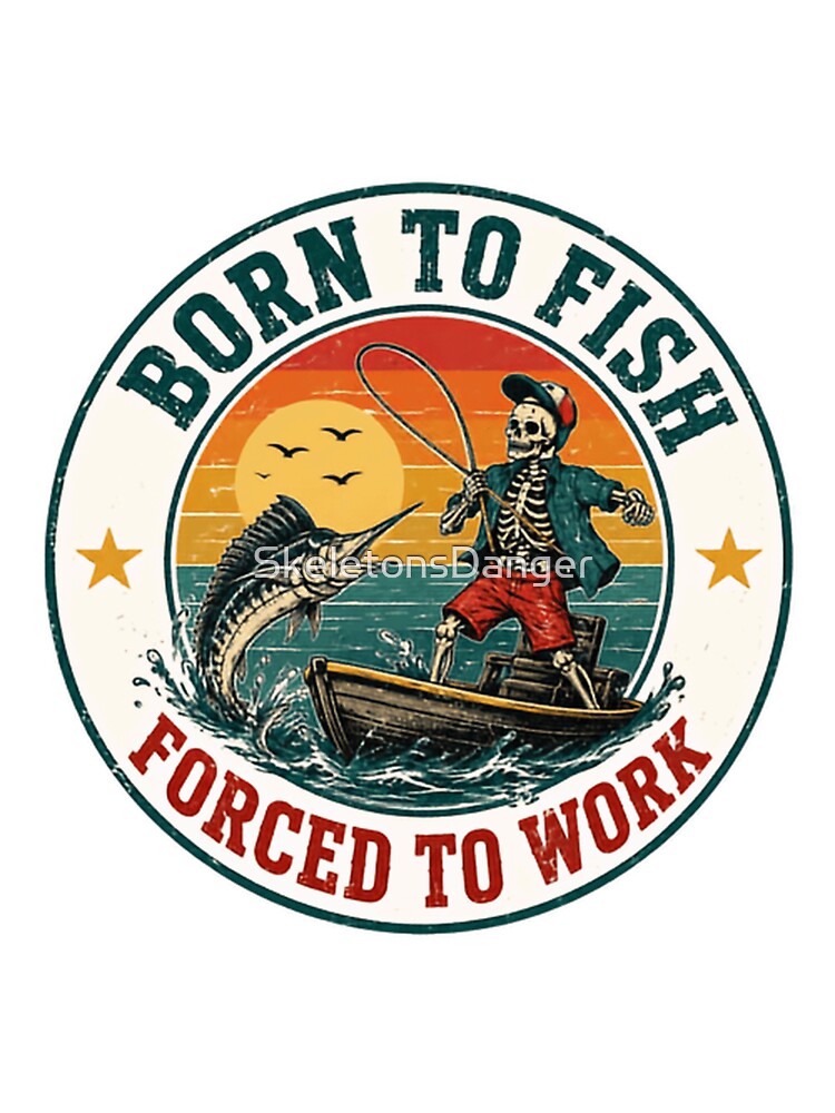 Born To Fish Forced To Work Fishing Angler Fisherman Hobby by SkeletonsDanger