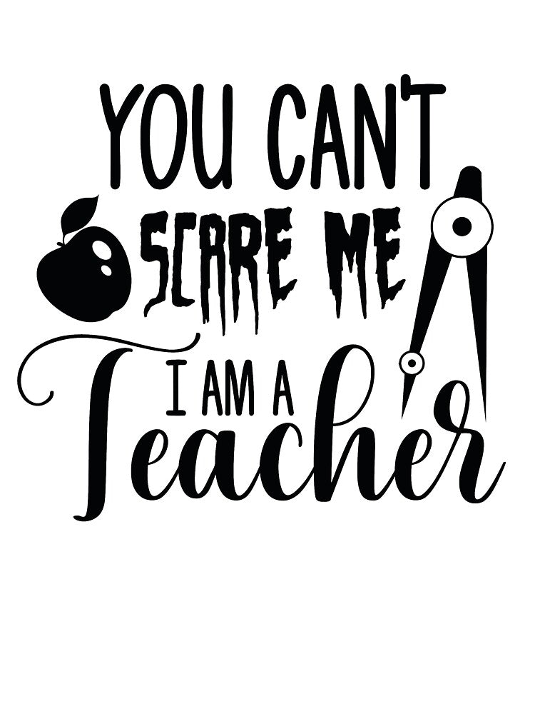 You Can't Scare Me I Am a Teacher by NisRayDesign