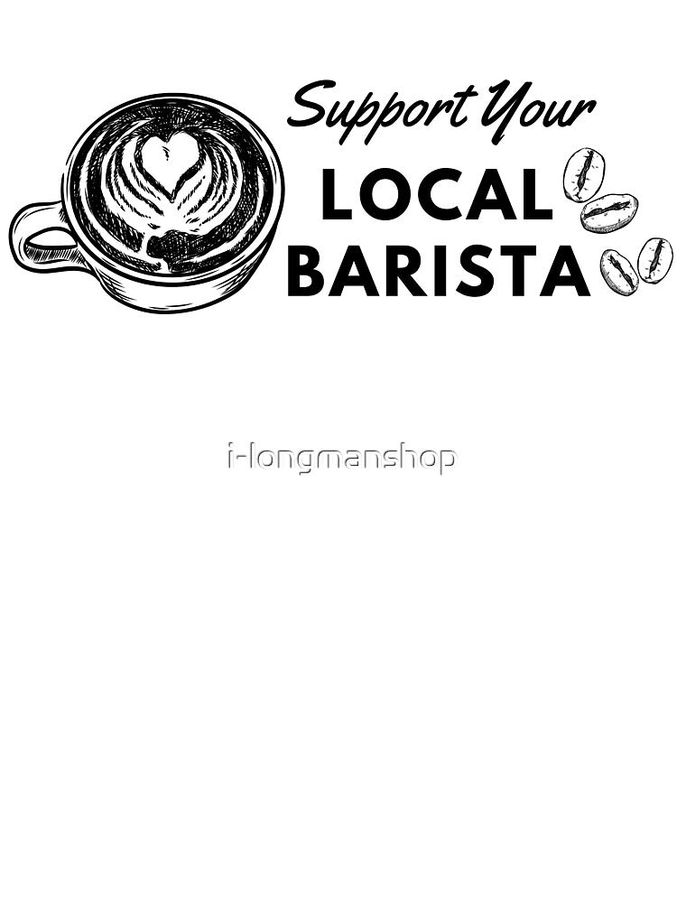 Support Your Local Barista (Barista Gift) by i-longmanshop