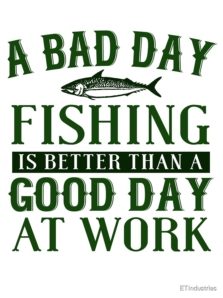 Fishing gift - A bad day fishing is better than a good day at work by ETIndustries