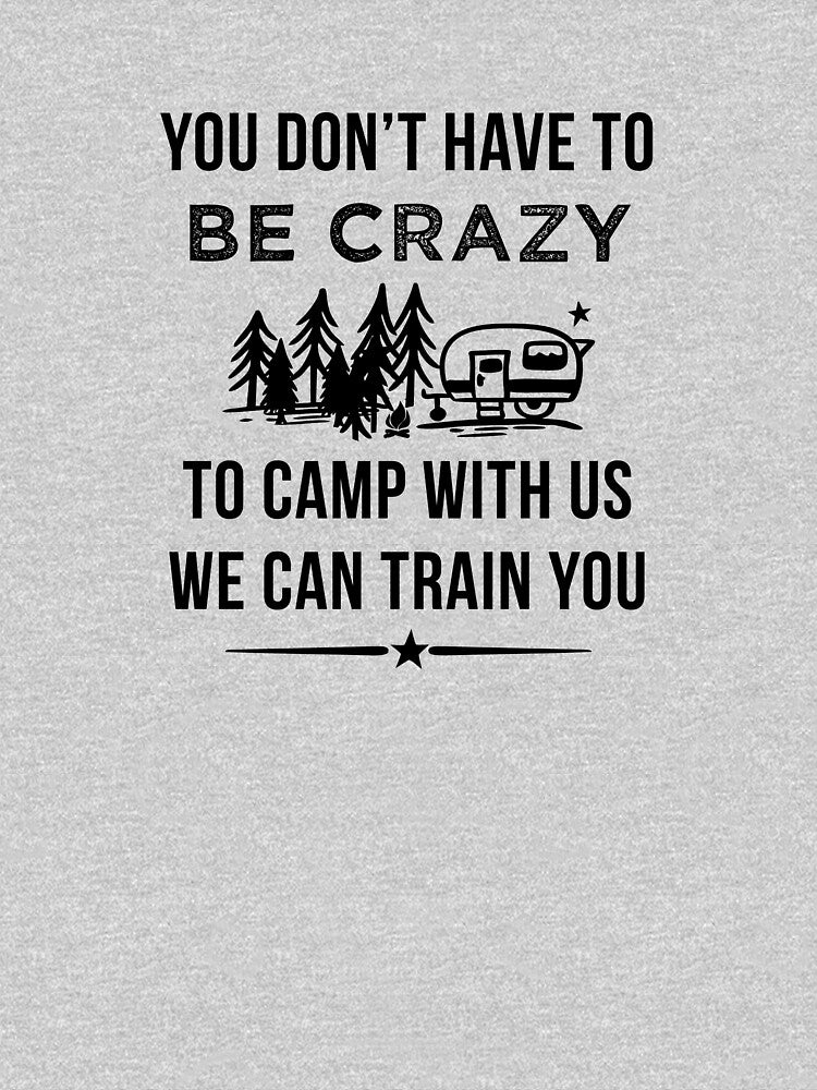 You Don't Have To be Crazy To Camp With Us by teegear