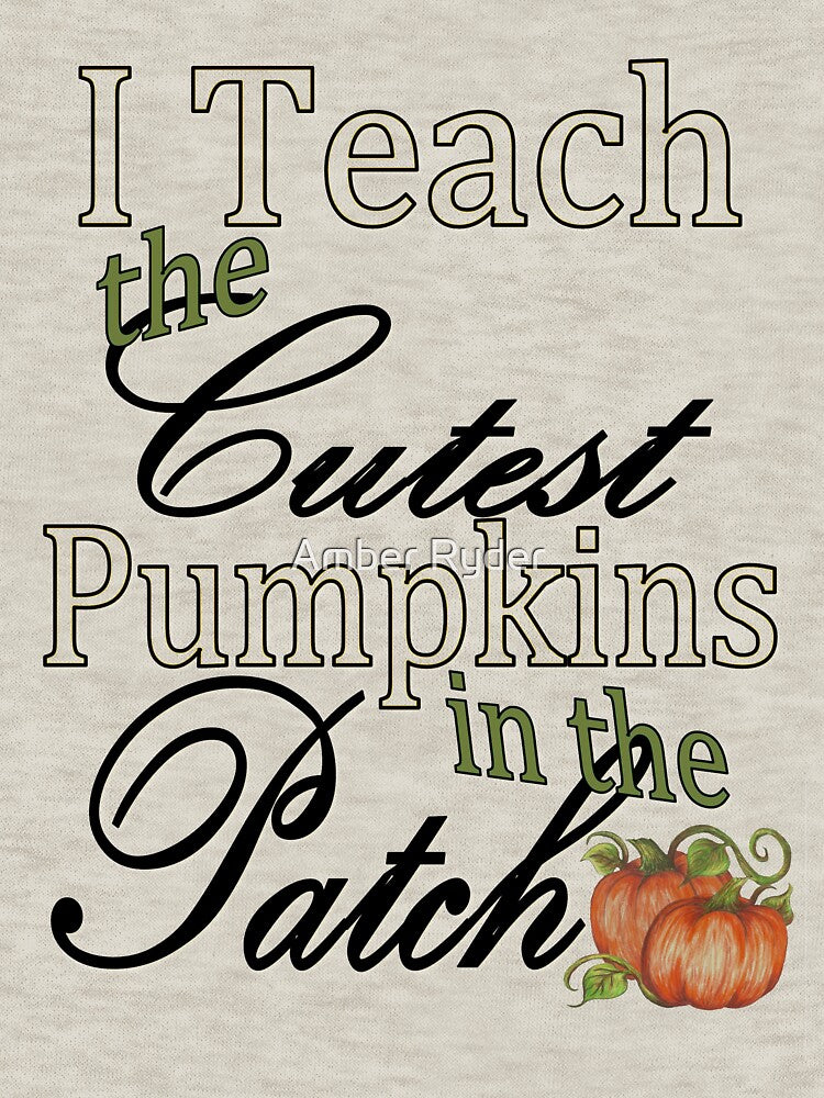 I Teach the Cutest Pumpkins in the Patch by Amber Ryder