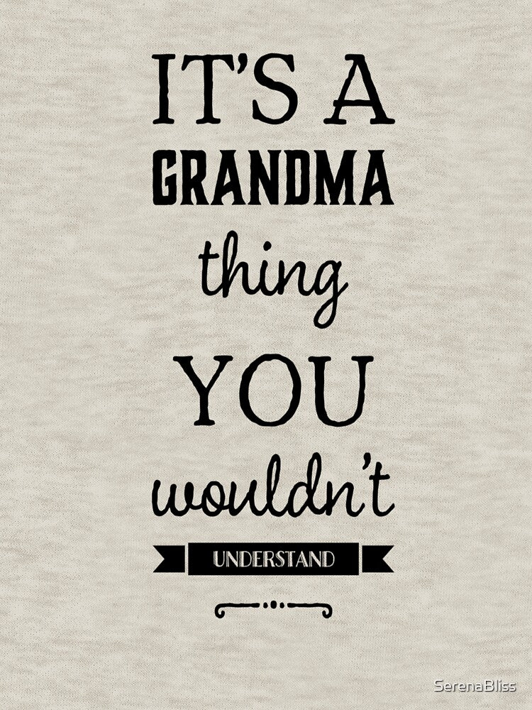 It's a Grandma Thing You Wouldn't Understand by SerenaBliss