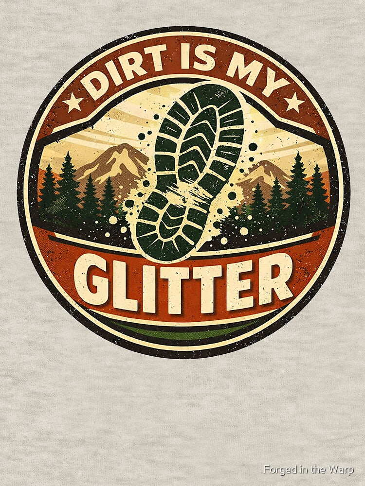 Dirt Is My Glitter Hiking Shirt – Funny Outdoor Badge Design for Hikers & Trail Lovers by Forged in the Warp