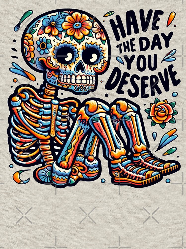 Have the day you deserve - Funny skeleton by raedattia