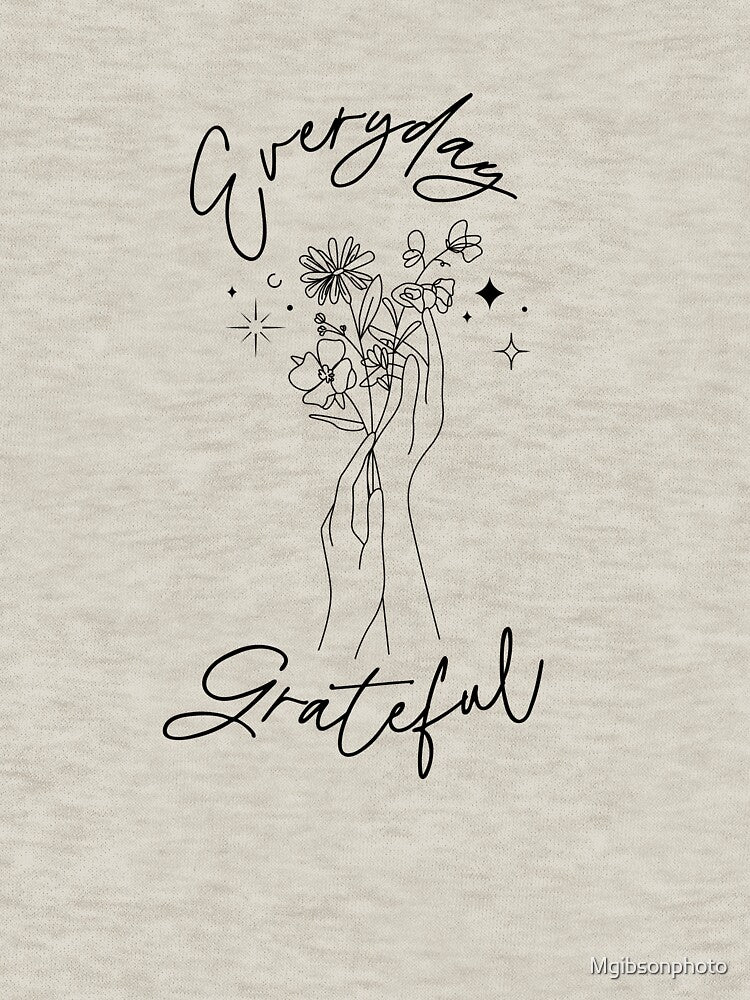 Everyday Grateful Hands with Flowers and Stars, Gratefulness, Positivity, Gratitude, Positive Vibes, Positive, Growth Mindset, Mental Health and Wellness Design by Mgibsonphoto