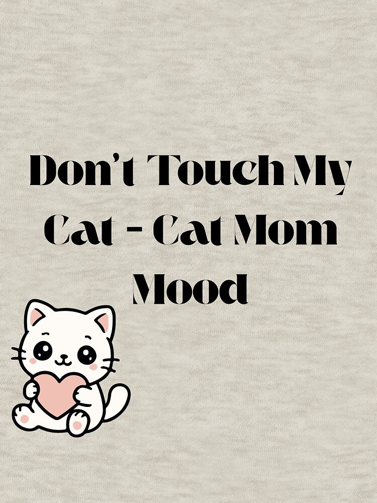 Don't Touch My Cat – Cat Mom Mood Funny Cat Lover Design by Yassine SEBA