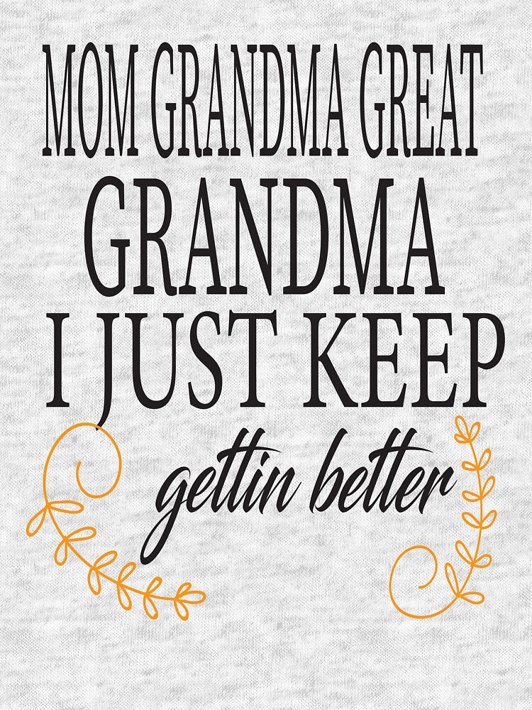 Mom Grandma Great Grandma I Just Keep Getting Better by karim82