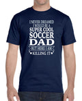 I Never Dreamed I'D Be A... Soccer Dad... - Unisex Shirt - Soccer Dad Gift Unisex