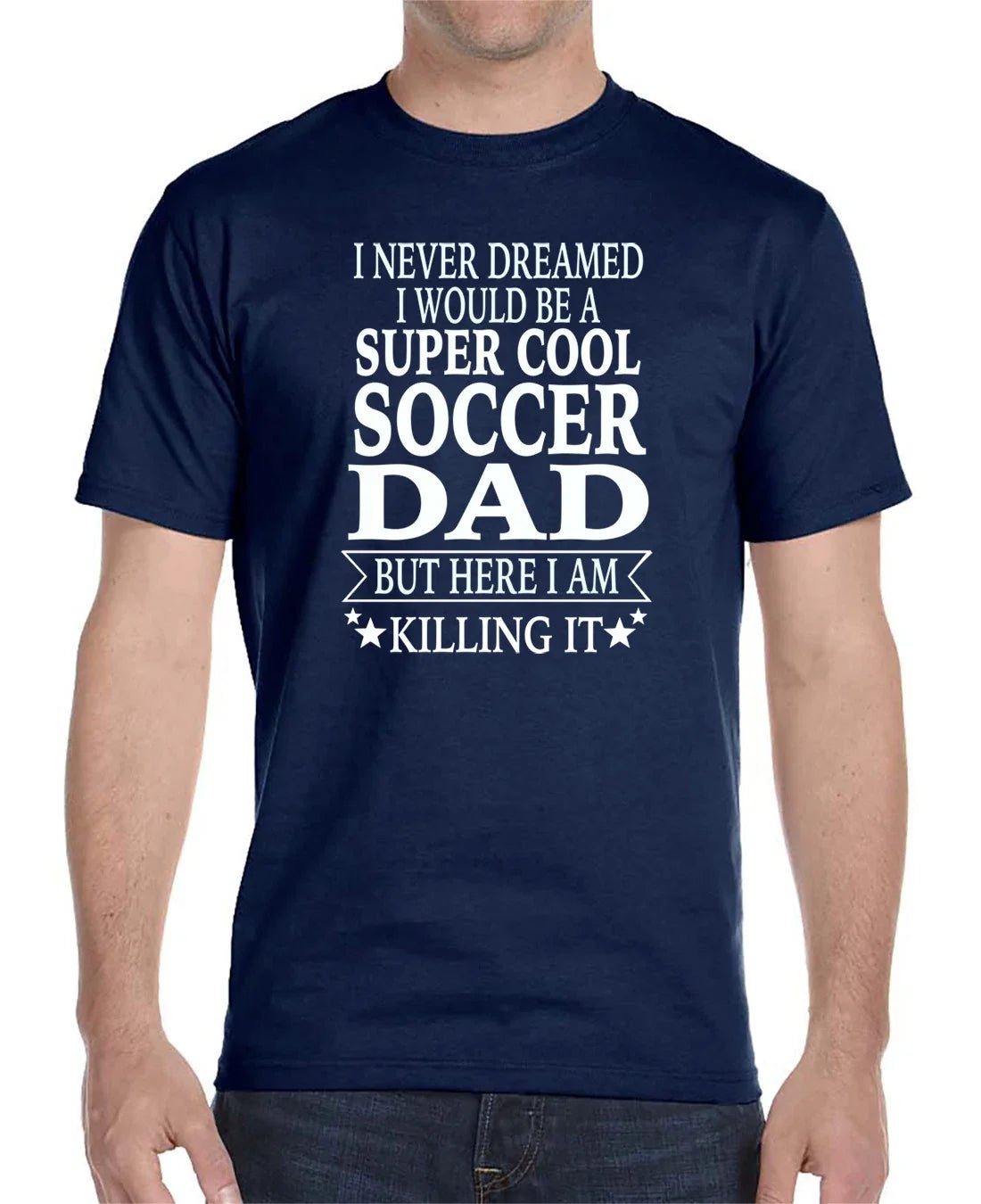I Never Dreamed I'D Be A... Soccer Dad... - Unisex Shirt - Soccer Dad Gift Unisex