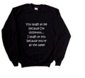 You Laugh At Me Because I'm Different Funny Unisex