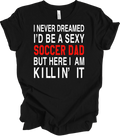 Sexy Soccer Dad Shirt - Funny Gift for Soccer Dads Unisex