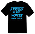 Stupids in the water these days black or white tee Unisex
