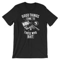 Good Things Come To Those Who Bait . Fishing 100% Cotton Premium Tee NEW Unisex